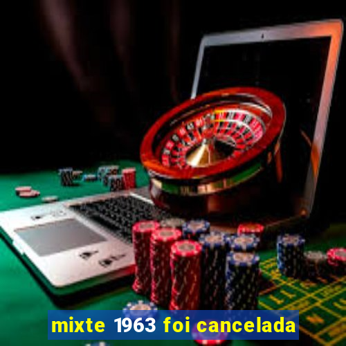 mixte 1963 foi cancelada